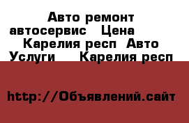 Авто ремонт автосервис › Цена ­ 4 000 - Карелия респ. Авто » Услуги   . Карелия респ.